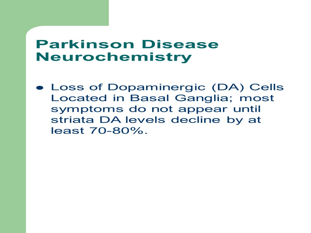 Parkinson Disease Neurochemistry Loss of Dopaminergic (DA) Cells Located in Basal Ganglia; most symptoms